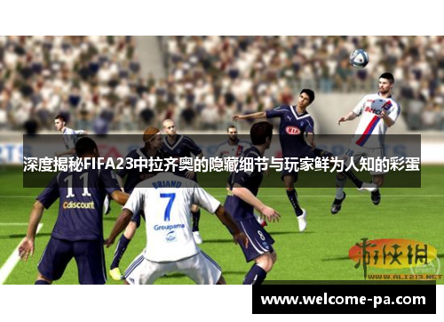 深度揭秘FIFA23中拉齐奥的隐藏细节与玩家鲜为人知的彩蛋 深度揭秘FIFA23中拉齐奥的隐藏细节与玩家鲜为人知的彩蛋
