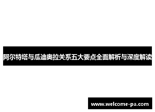 阿尔特塔与瓜迪奥拉关系五大要点全面解析与深度解读