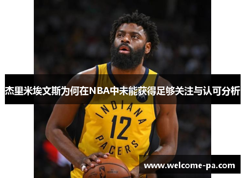 杰里米埃文斯为何在NBA中未能获得足够关注与认可分析 杰里米埃文斯为何在NBA中未能获得足够关注与认可分析