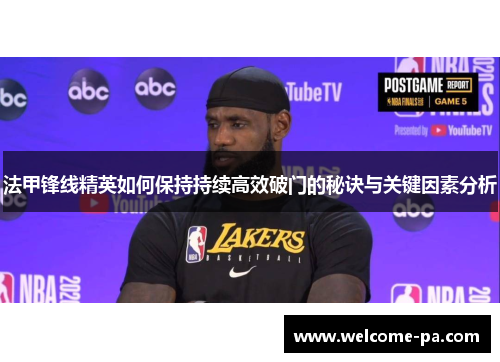 法甲锋线精英如何保持持续高效破门的秘诀与关键因素分析 法甲锋线精英如何保持持续高效破门的秘诀与关键因素分析