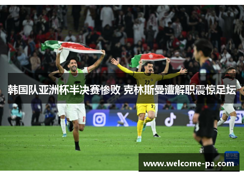 韩国队亚洲杯半决赛惨败 克林斯曼遭解职震惊足坛